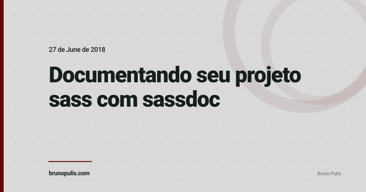 Documentando seu projeto sass com sassdoc • Bruno Pulis